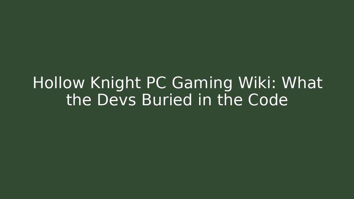 Hollow Knight PC Gaming Wiki: What the Devs Buried in the Code