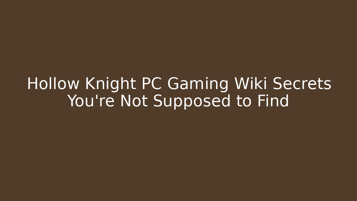 Hollow Knight PC Gaming Wiki Secrets You're Not Supposed to Find
