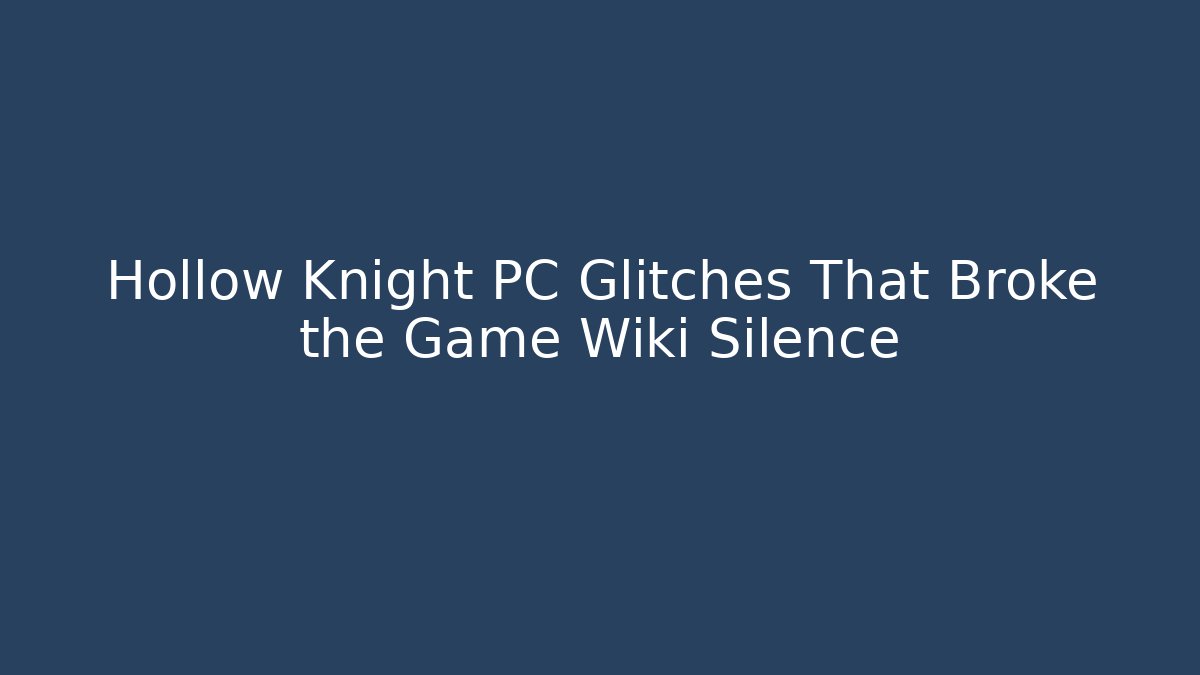 Hollow Knight PC Glitches That Broke the Game Wiki Silence