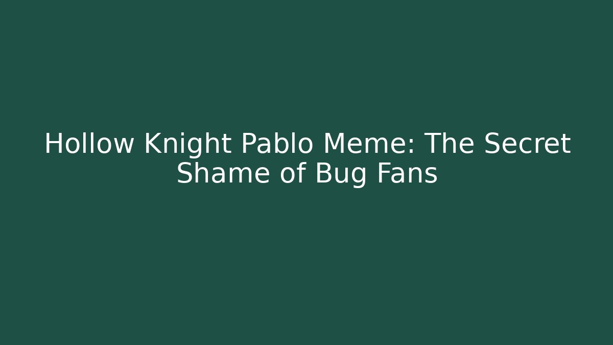 Hollow Knight Pablo Meme: The Secret Shame of Bug Fans