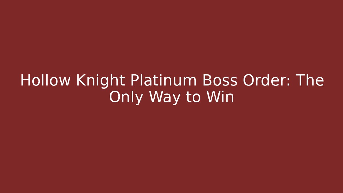 Hollow Knight Platinum Boss Order: The Only Way to Win