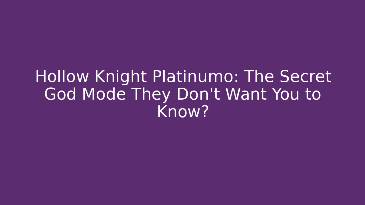 Hollow Knight Platinumo: The Secret God Mode They Don’t Want You to Know?