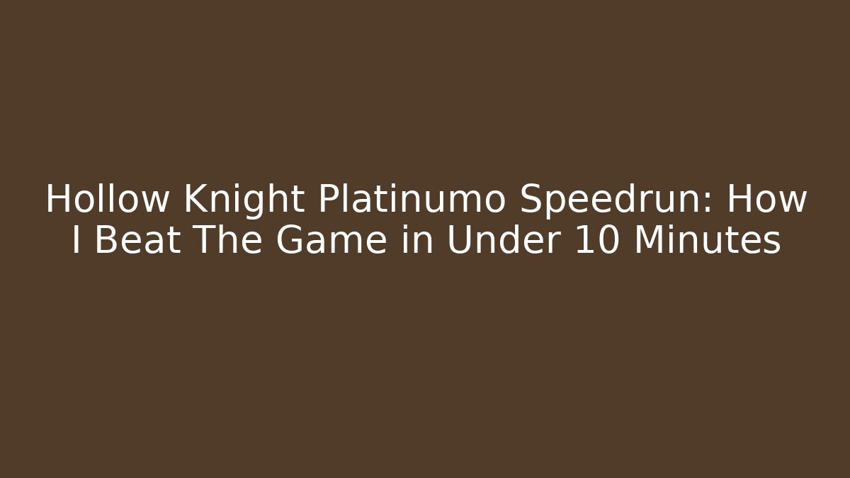 Hollow Knight Platinumo Speedrun: How I Beat The Game in Under 10 Minutes