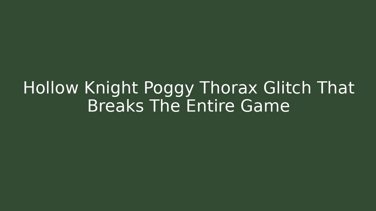 Hollow Knight Poggy Thorax Glitch That Breaks The Entire Game
