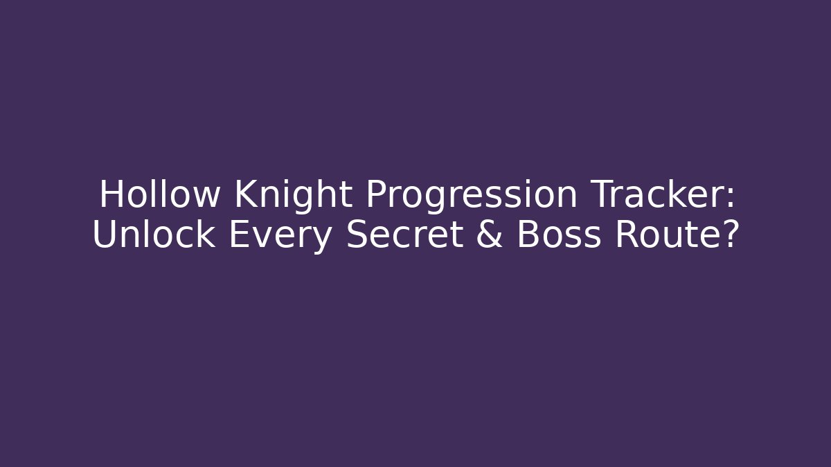 Hollow Knight Progression Tracker: Unlock Every Secret & Boss Route?