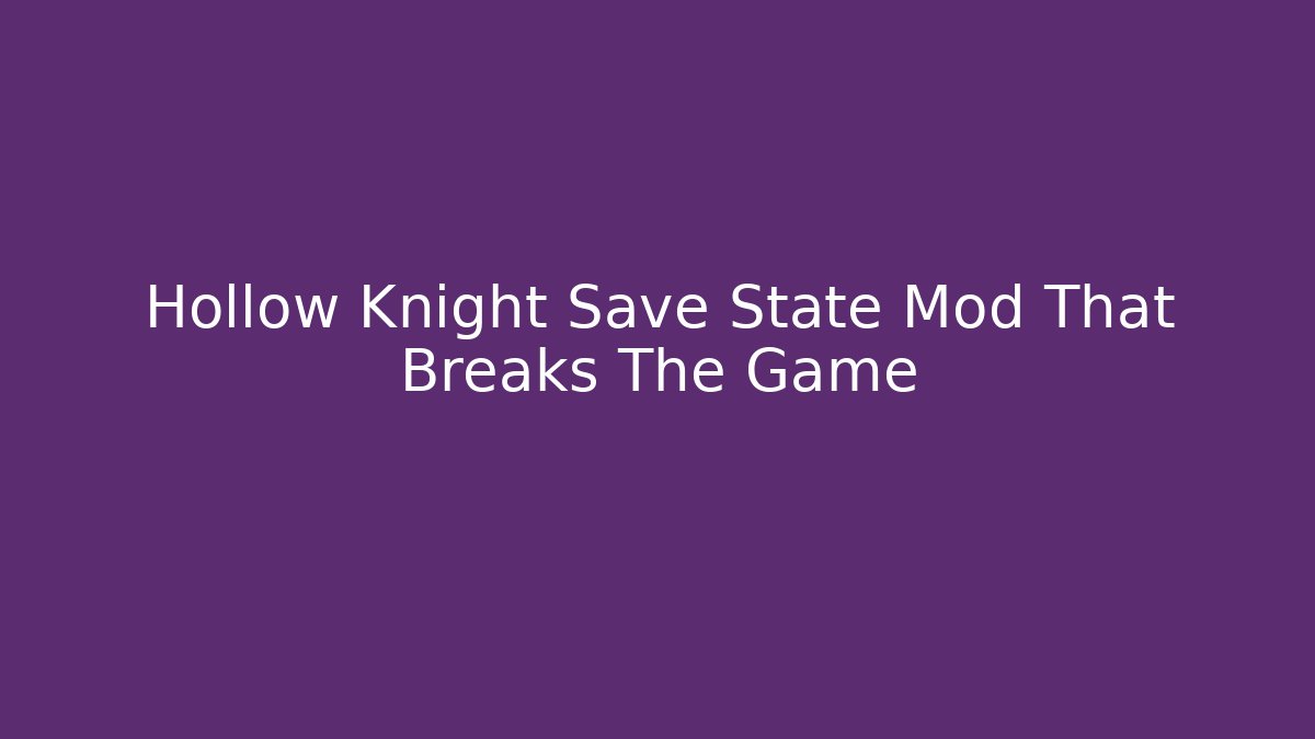 Hollow Knight Save State Mod That Breaks The Game