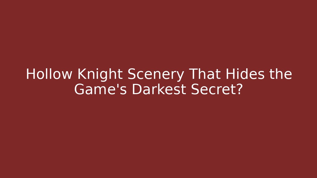 Hollow Knight Scenery That Hides the Game's Darkest Secret?