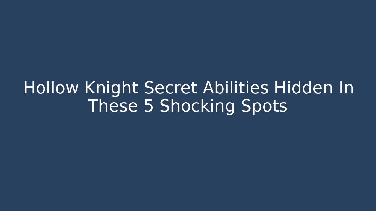 Hollow Knight Secret Abilities Hidden In These 5 Shocking Spots