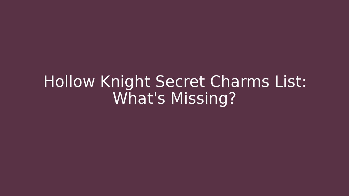 Hollow Knight Secret Charms List: What’s Missing?