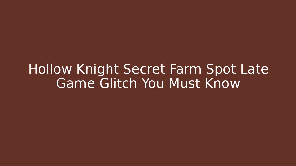 Hollow Knight Secret Farm Spot Late Game Glitch You Must Know