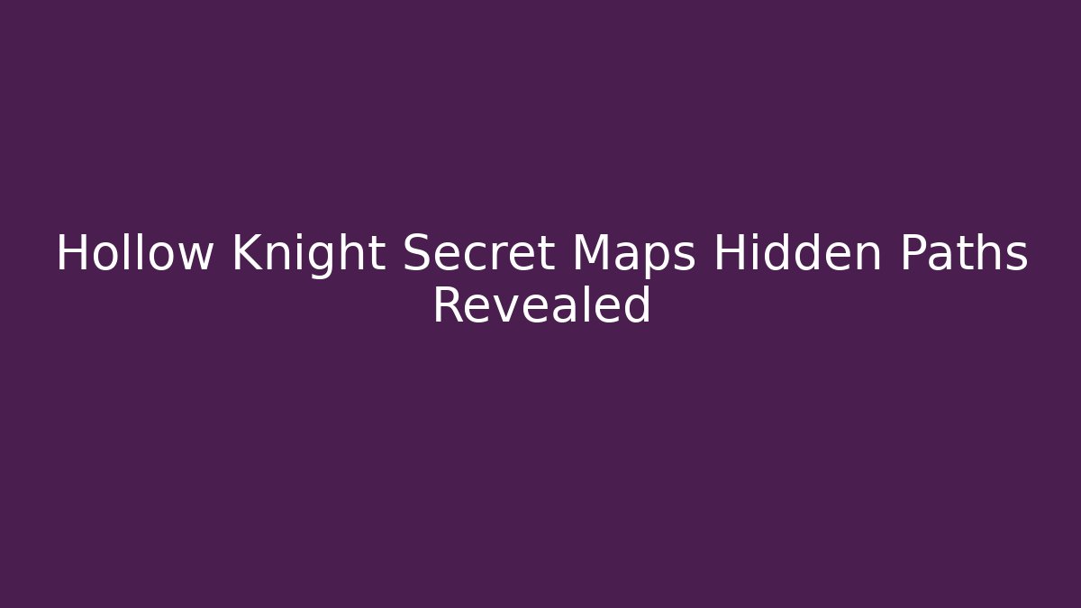 Hollow Knight Secret Maps Hidden Paths Revealed