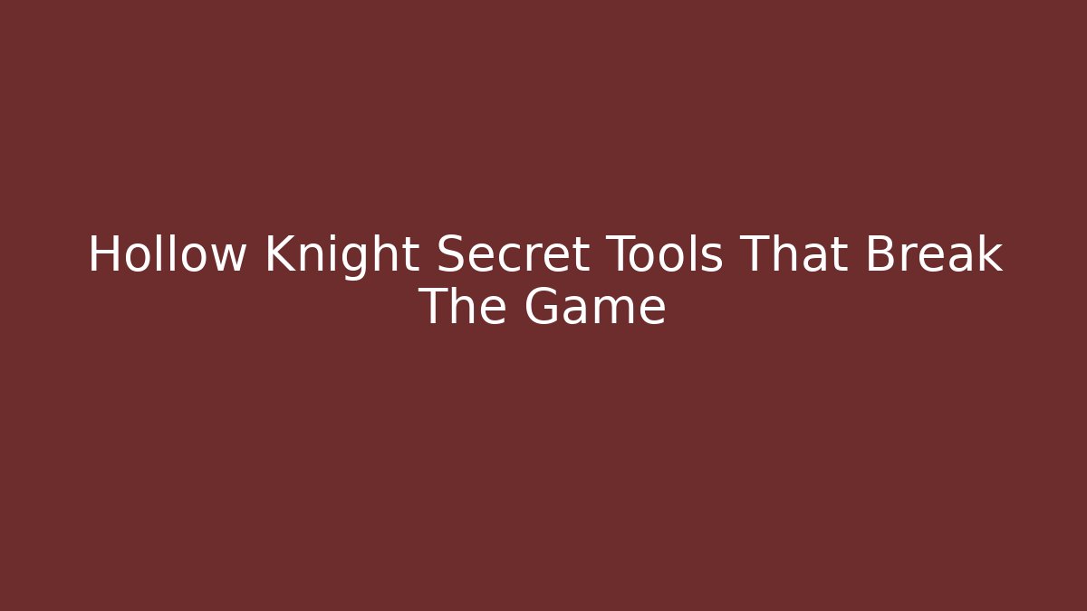 Hollow Knight Secret Tools That Break The Game