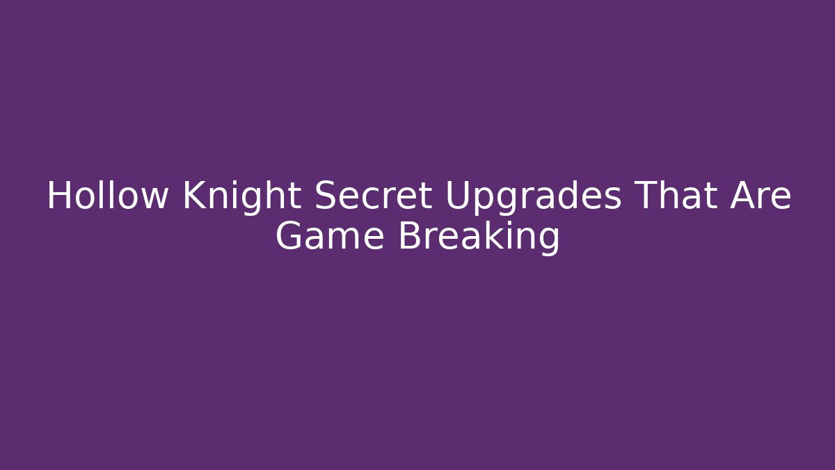 Hollow Knight Secret Upgrades That Are Game Breaking