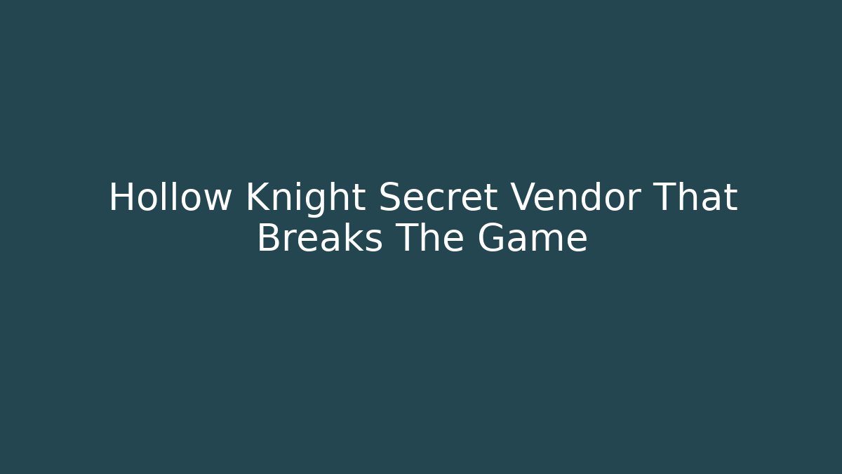 Hollow Knight Secret Vendor That Breaks The Game