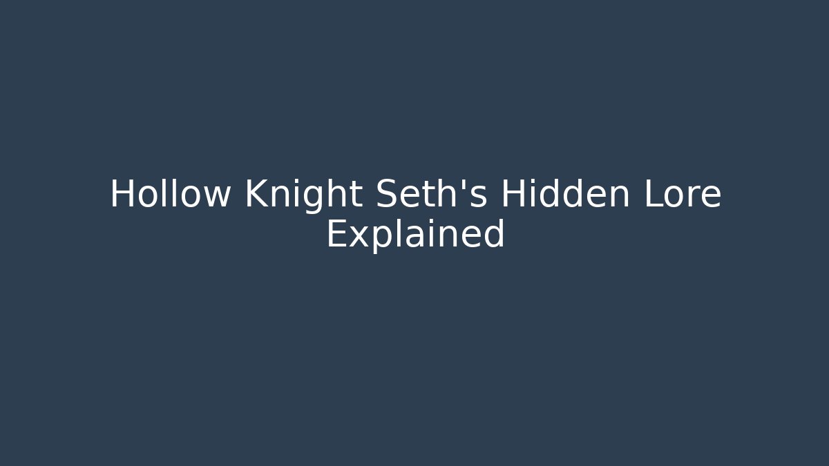 Hollow Knight Seth’s Hidden Lore Explained