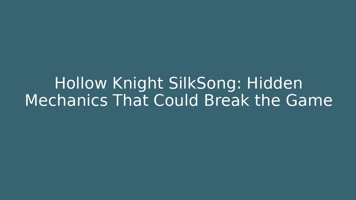 Hollow Knight SilkSong: Hidden Mechanics That Could Break the Game