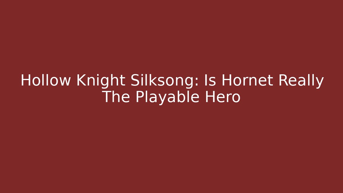 Hollow Knight Silksong: Is Hornet Really The Playable Hero