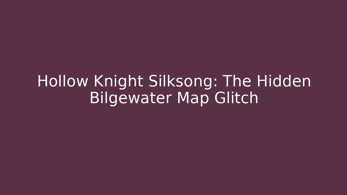 Hollow Knight Silksong: The Hidden Bilgewater Map Glitch