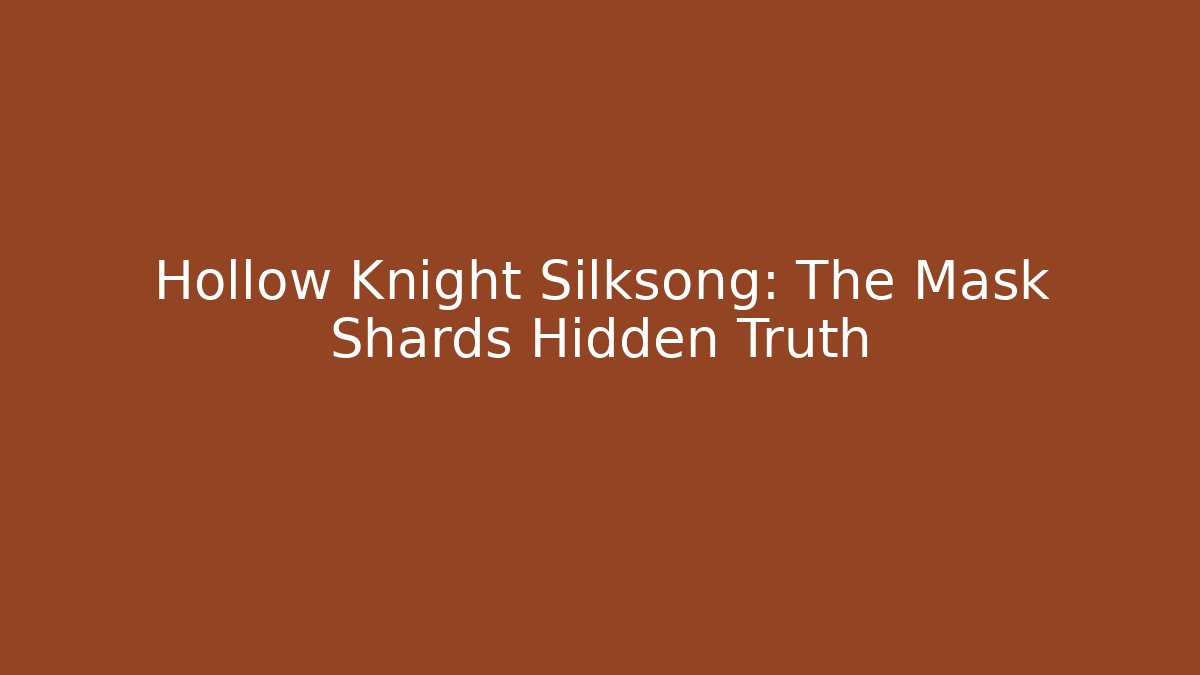 Hollow Knight Silksong: The Mask Shards Hidden Truth