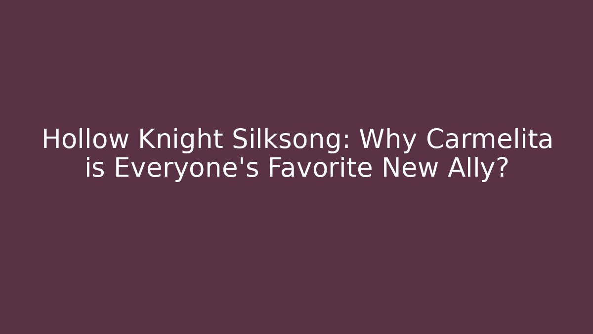 Hollow Knight Silksong: Why Carmelita is Everyone’s Favorite New Ally?