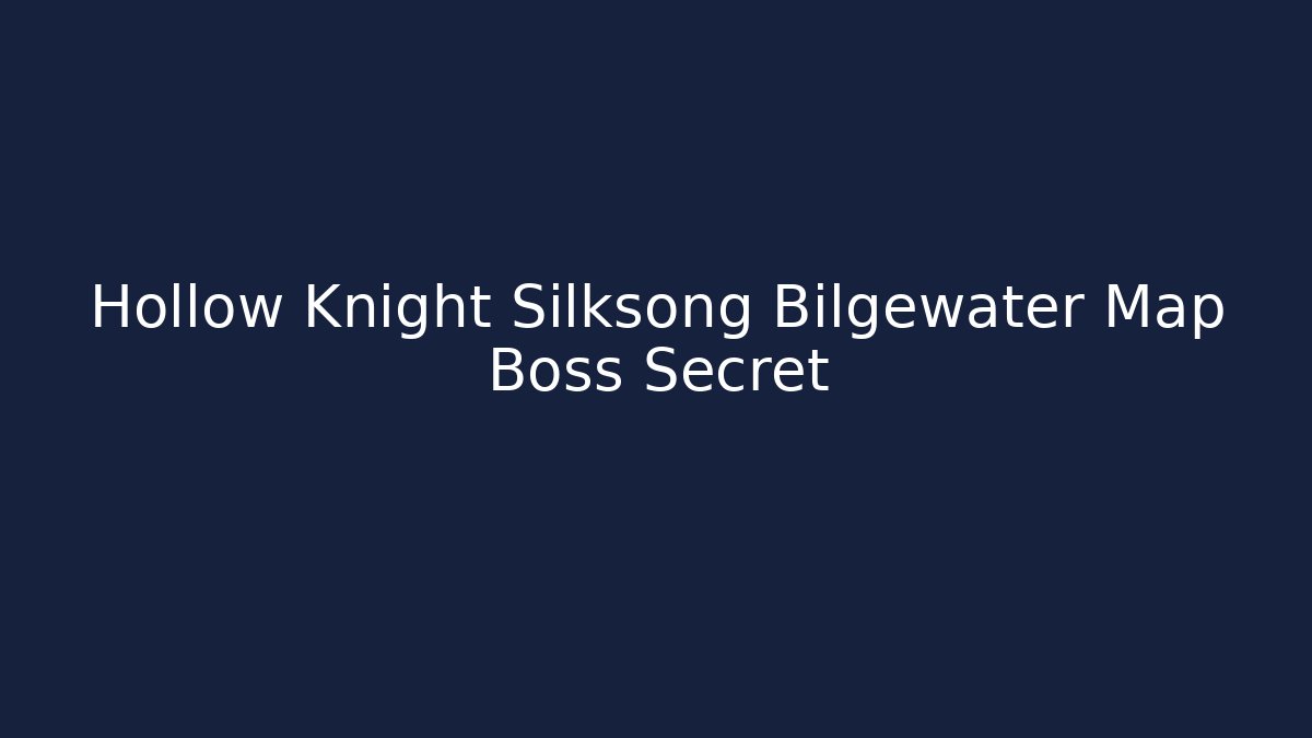 Hollow Knight Silksong Bilgewater Map Boss Secret