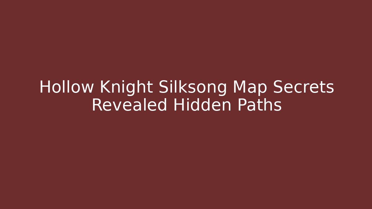 Hollow Knight Silksong Map Secrets Revealed Hidden Paths