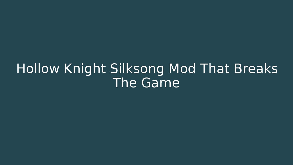 Hollow Knight Silksong Mod That Breaks The Game