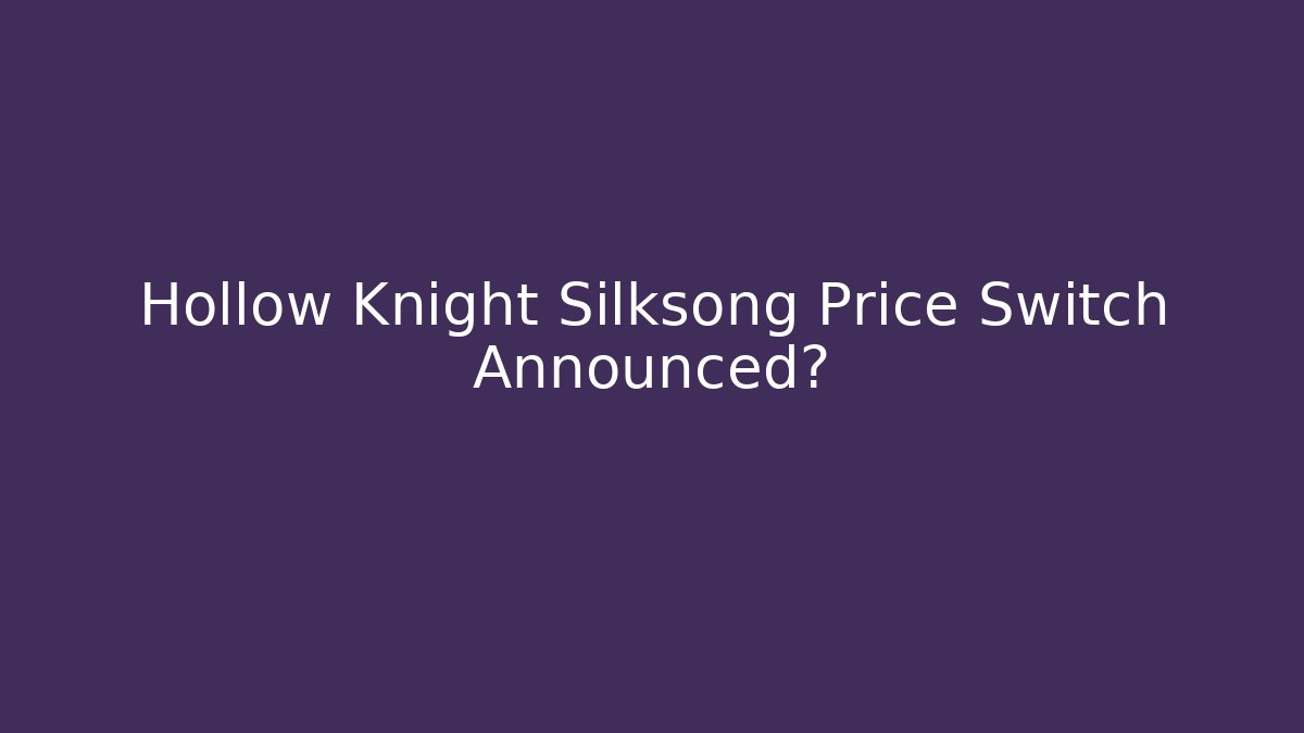 Hollow Knight Silksong Price Switch Announced?