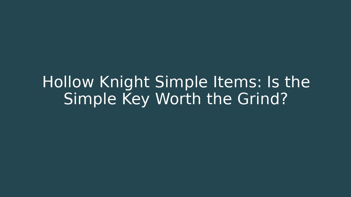 Hollow Knight Simple Items: Is the Simple Key Worth the Grind?