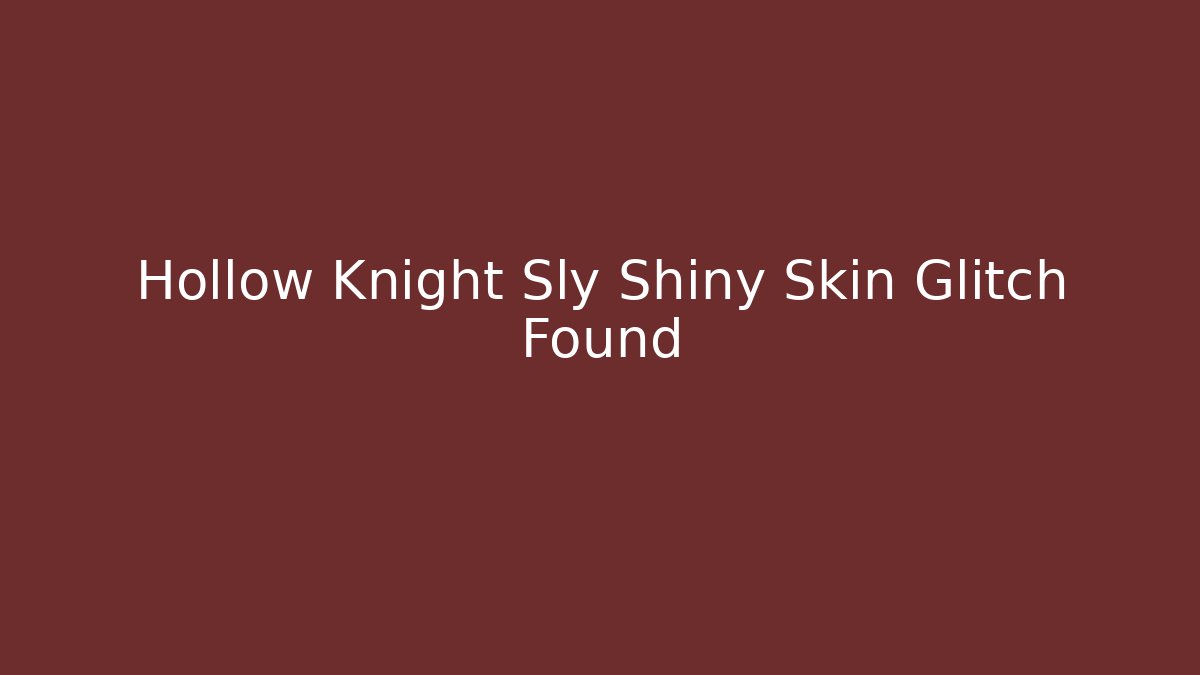Hollow Knight Sly Shiny Skin Glitch Found