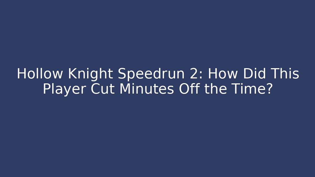 Hollow Knight Speedrun 2: How Did This Player Cut Minutes Off the Time?