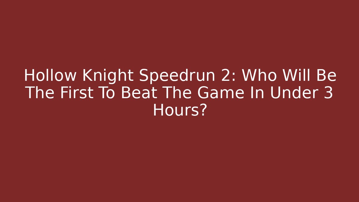 Hollow Knight Speedrun 2: Who Will Be The First To Beat The Game In Under 3 Hours?