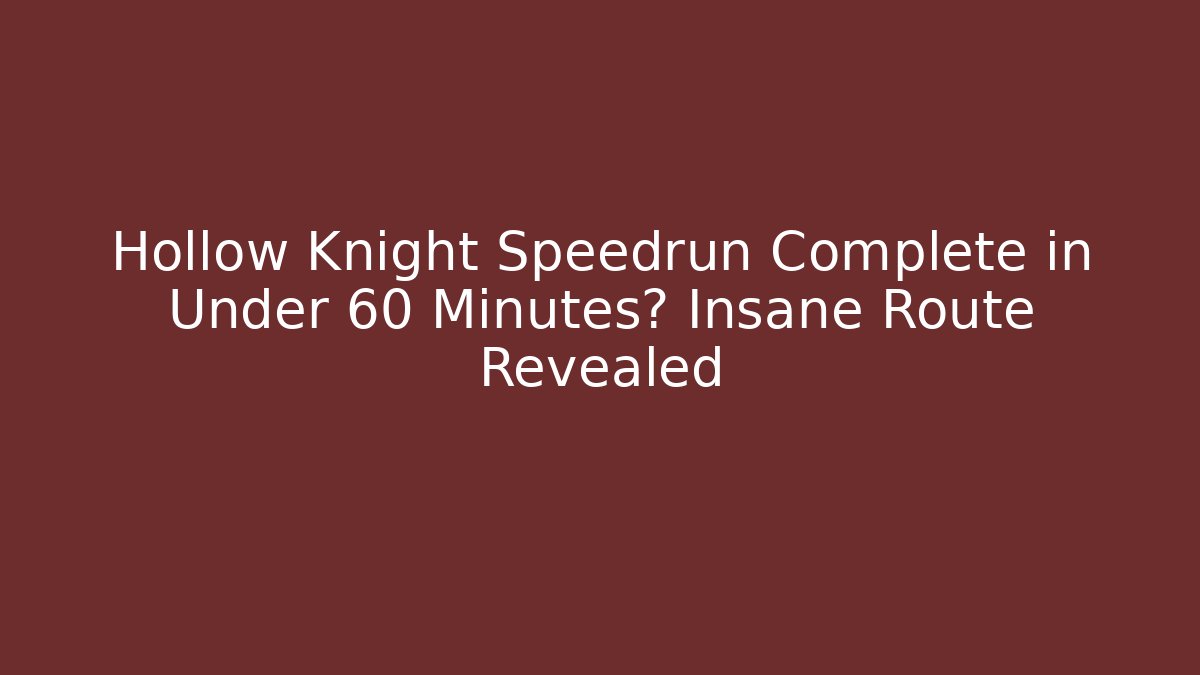 Hollow Knight Speedrun Complete in Under 60 Minutes? Insane Route Revealed