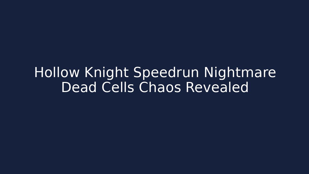 Hollow Knight Speedrun Nightmare Dead Cells Chaos Revealed