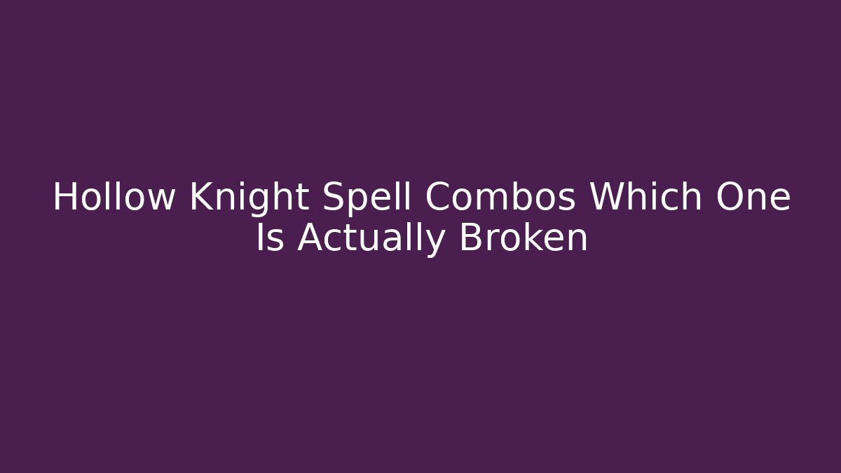 Hollow Knight Spell Combos Which One Is Actually Broken