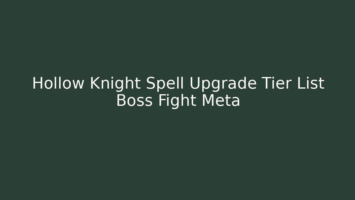 Hollow Knight Spell Upgrade Tier List Boss Fight Meta