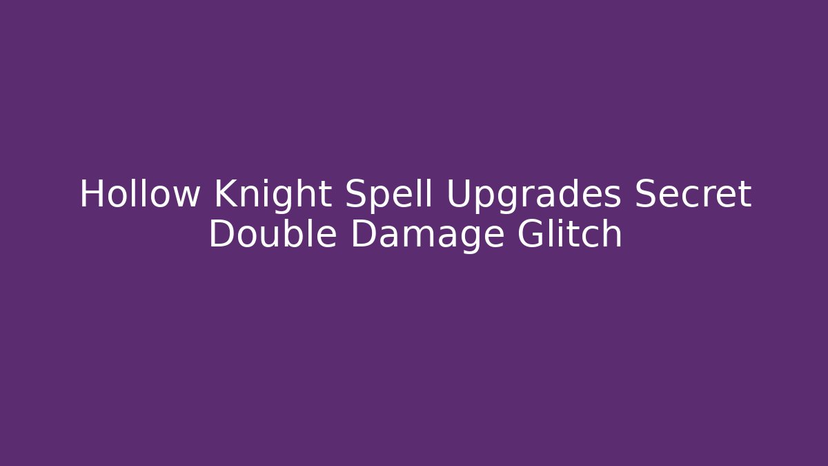Hollow Knight Spell Upgrades Secret Double Damage Glitch