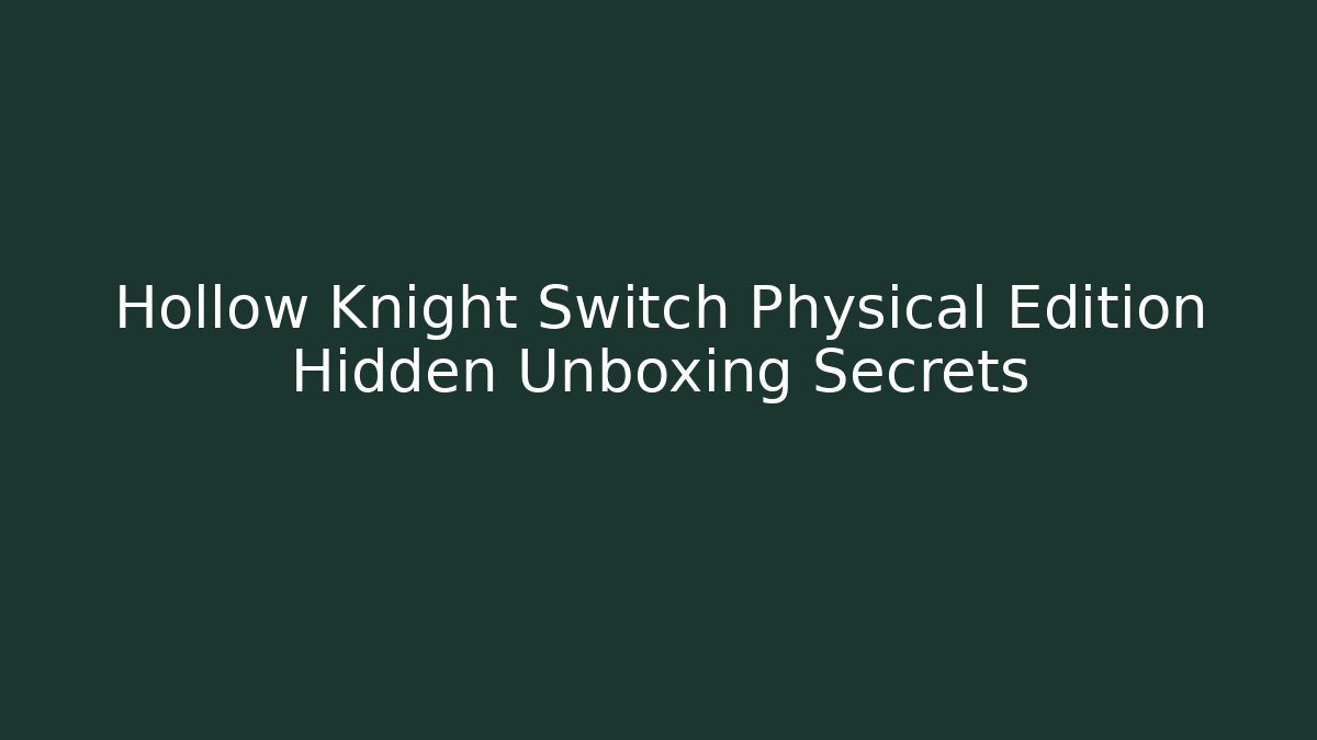 Hollow Knight Switch Physical Edition Hidden Unboxing Secrets