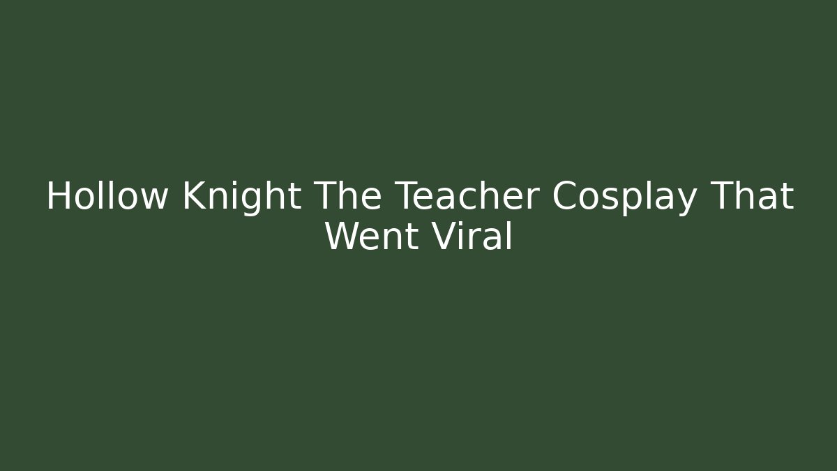 Hollow Knight The Teacher Cosplay That Went Viral