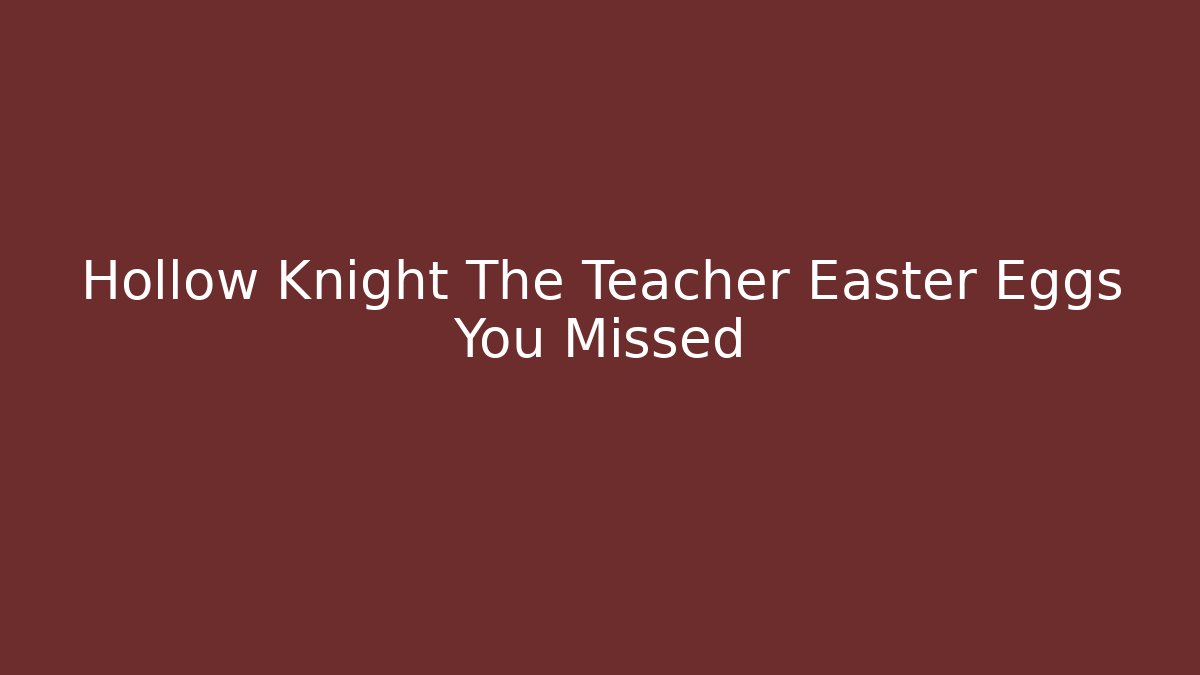 Hollow Knight The Teacher Easter Eggs You Missed