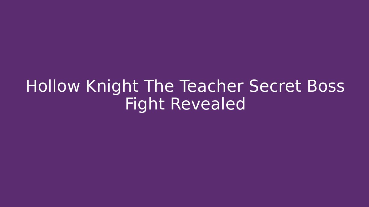 Hollow Knight The Teacher Secret Boss Fight Revealed