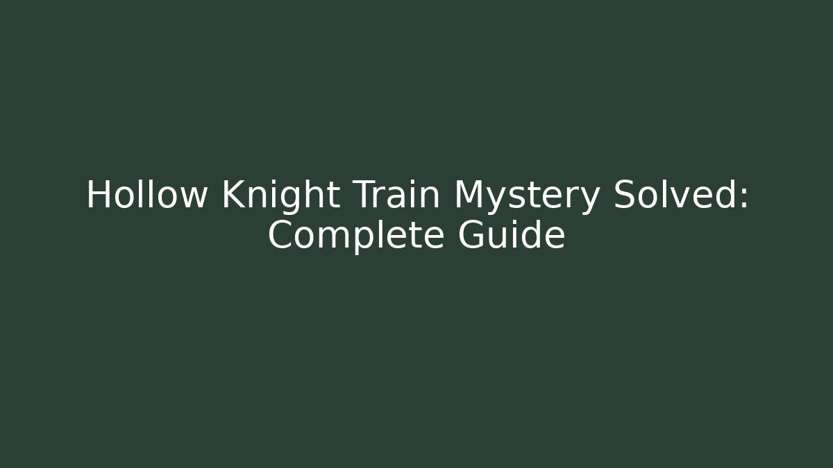 Hollow Knight Train Mystery Solved: Complete Guide - Critter Realm
