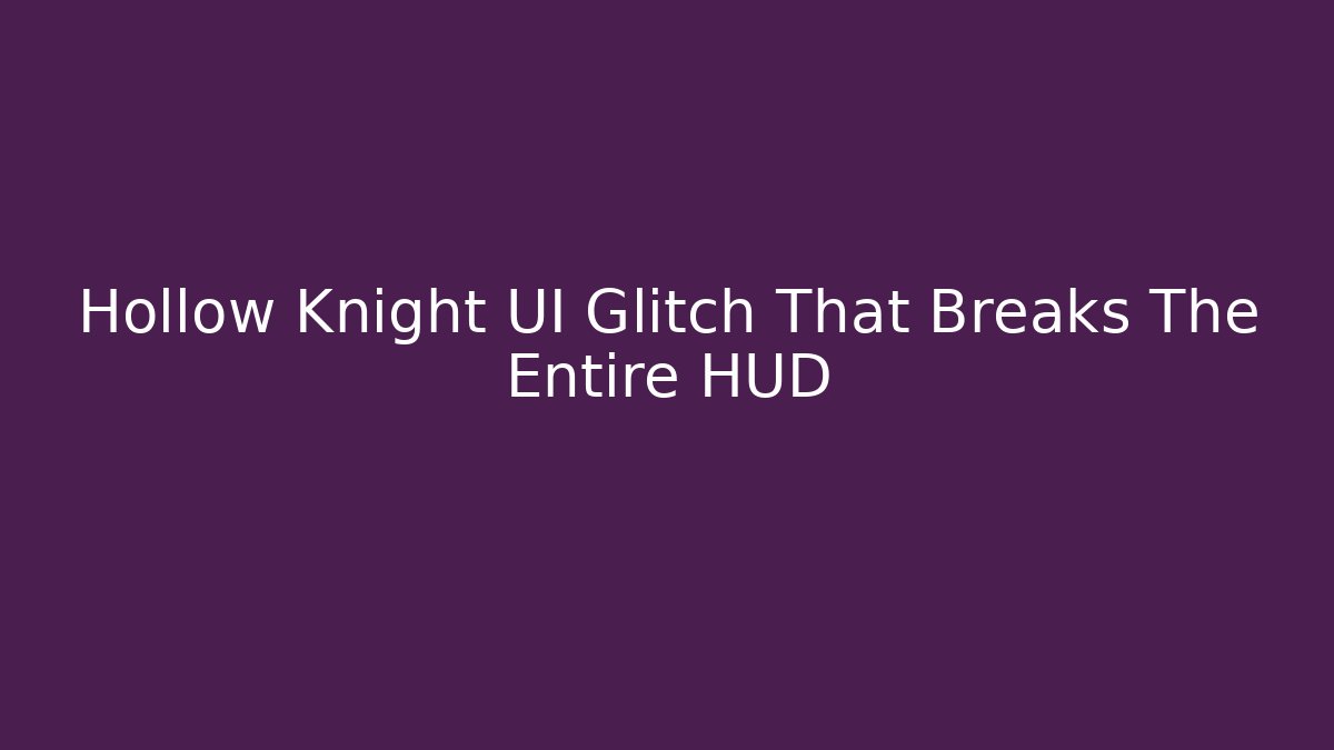 Hollow Knight UI Glitch That Breaks The Entire HUD