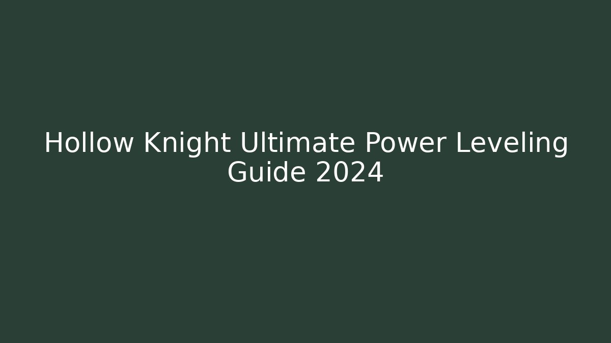 Hollow Knight Ultimate Power Leveling Guide 2024