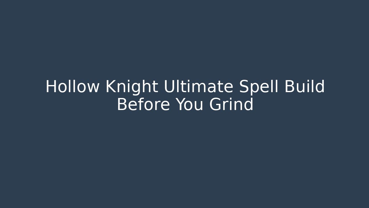 Hollow Knight Ultimate Spell Build Before You Grind