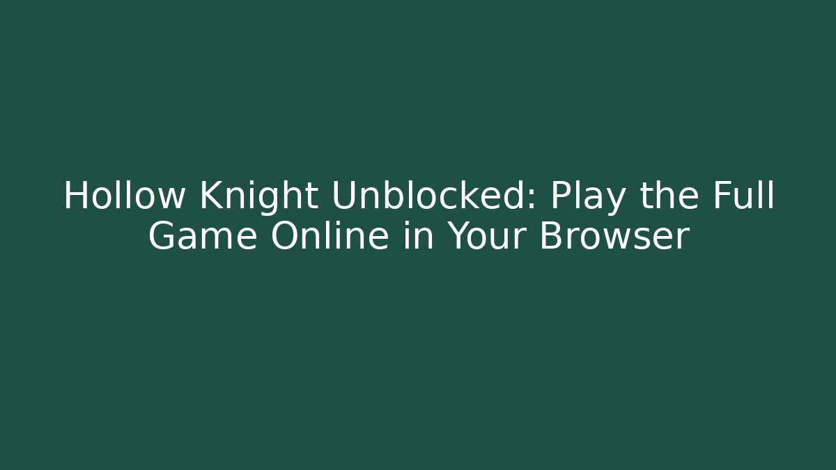 Hollow Knight Unblocked: Play the Full Game Online in Your Browser