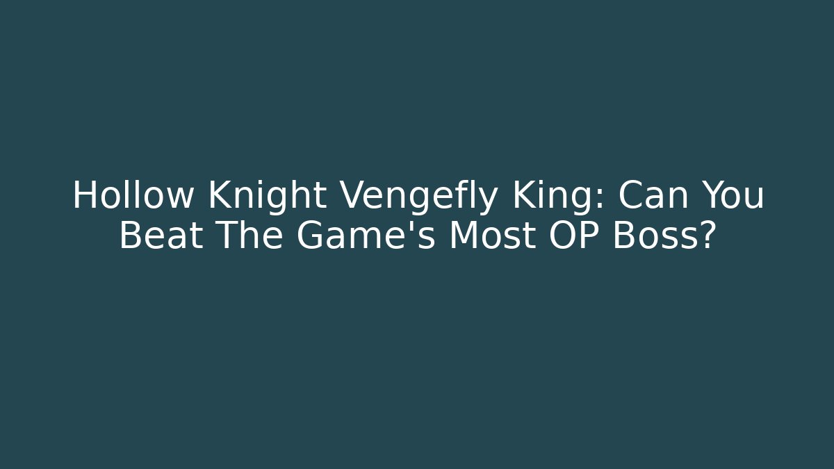 Hollow Knight Vengefly King: Can You Beat The Game's Most OP Boss?