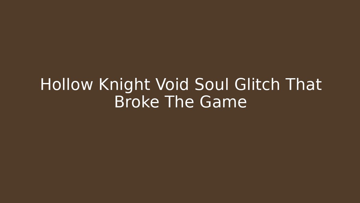Hollow Knight Void Soul Glitch That Broke The Game