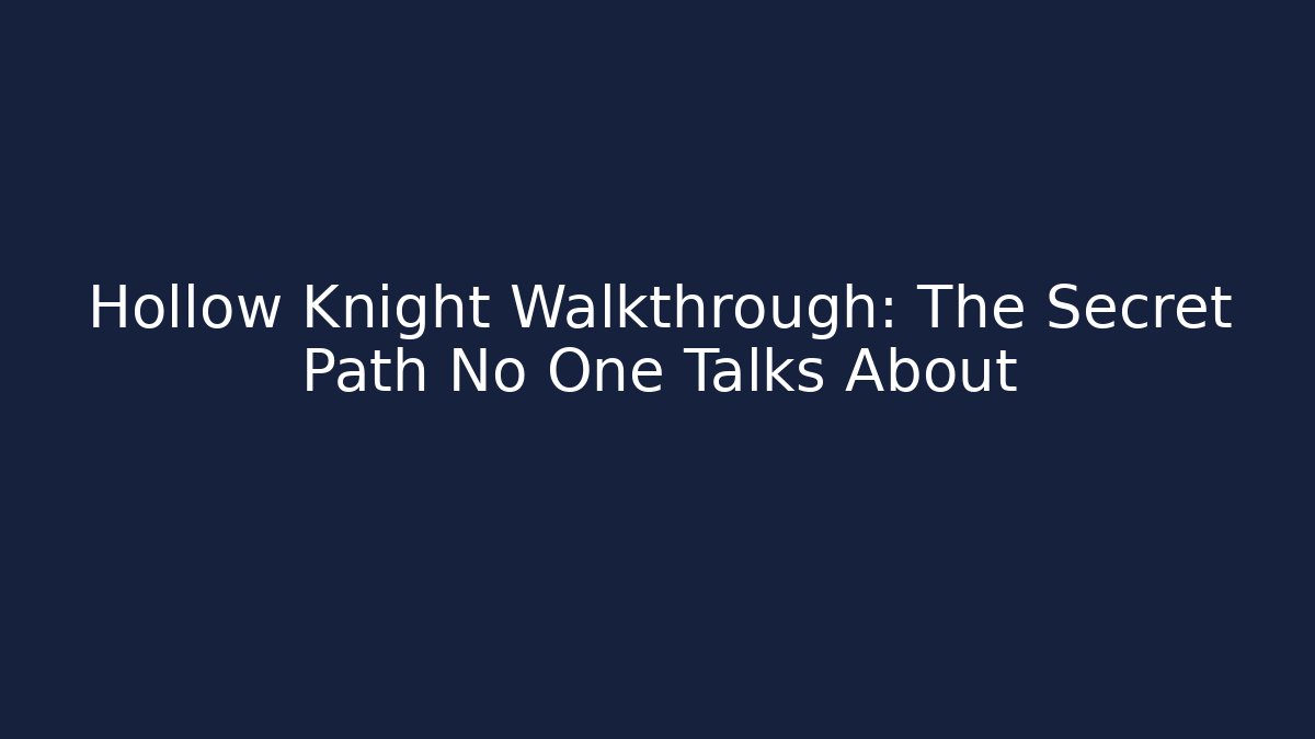 Hollow Knight Walkthrough: The Secret Path No One Talks About