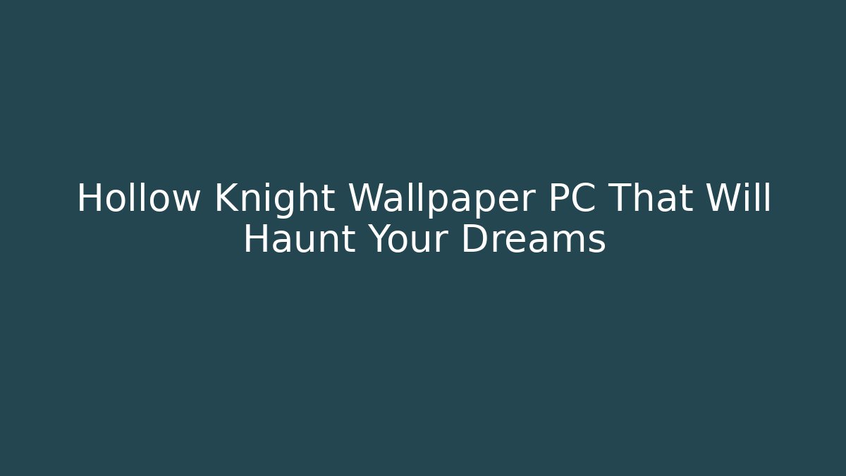 Hollow Knight Wallpaper PC That Will Haunt Your Dreams - Critter Realm